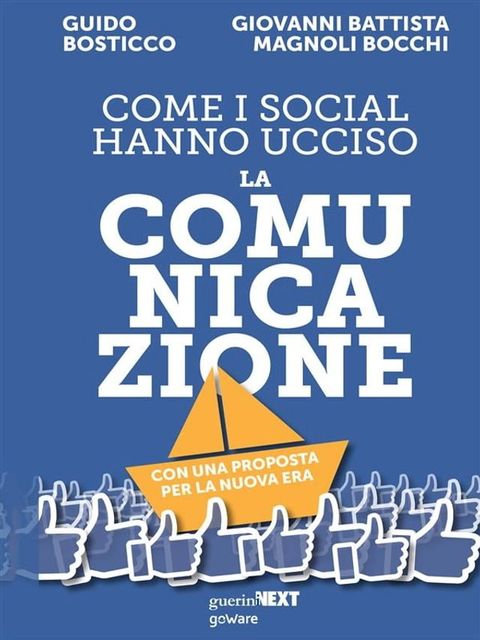 Come i social hanno ucciso la comunicazione. Con una proposta per la nuova era. Contributi di Elia Belli, Roberta Franceschetti, Arianna Girard, Guido Mariani(Kobo/電子書)