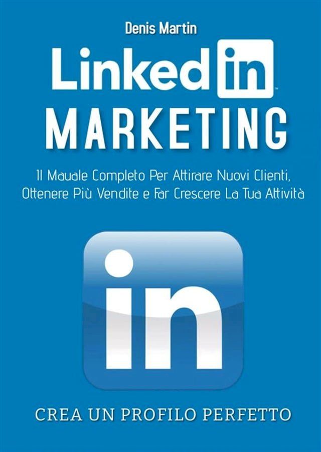  Linkedin Marketing 2.0; Il Manuale Completo Per Attirare Nuovi Clienti, Ottenere Più Vendite e Far Crescere La Tua Attività(Kobo/電子書)