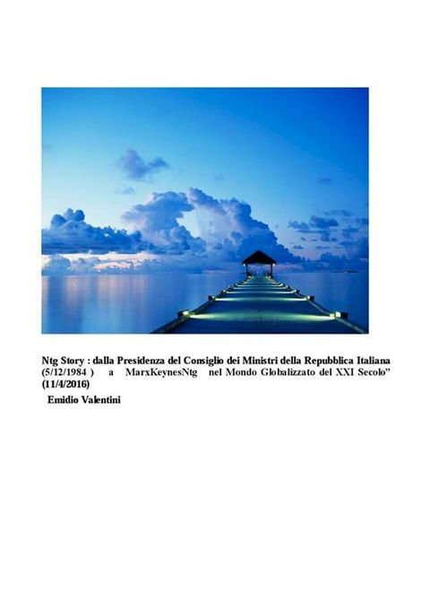 Ntg Story : dalla Presidenza del Consiglio dei Ministri della Repubblica Italiana (5/12/1984 ) a MarxKeynesNtg nel Mondo Globalizzato del XXI Secolo” (11/4/2016) Emidio Valentini(Kobo/電子書)