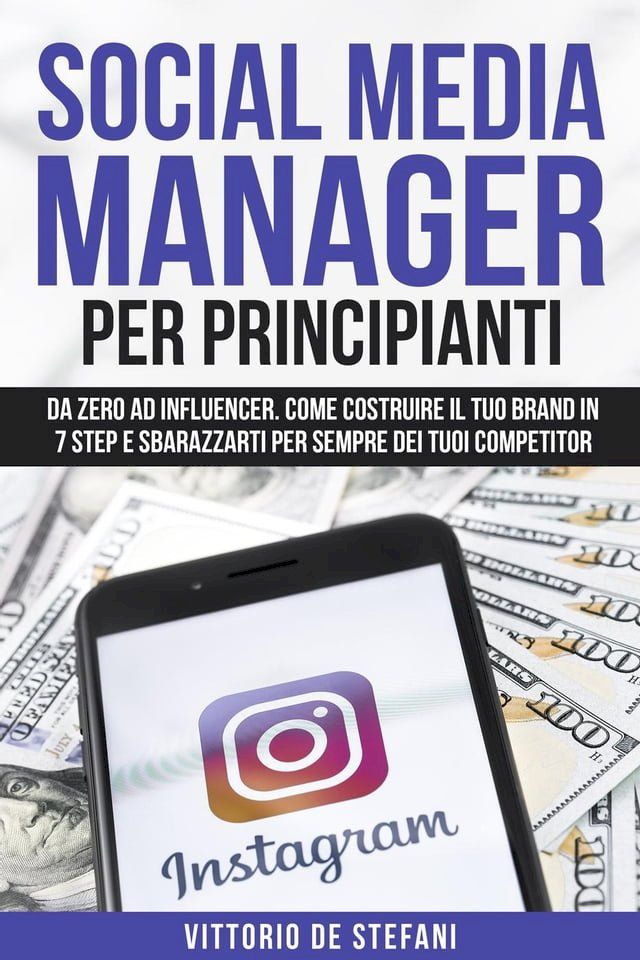  Social media manager per principianti: Da zero ad Influencer. Come costruire il tuo brand in 7 step e sbarazzarti per sempre dei tuoi competitor(Kobo/電子書)