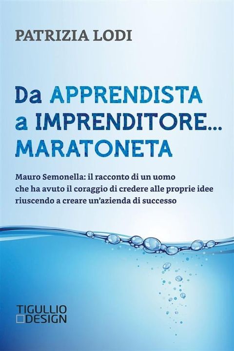 Da apprendista a imprenditore... maratoneta. Mauro Semonella: il racconto di un uomo che ha avuto il coraggio di credere alle proprie idee riuscendo a creare un’azienda di successo(Kobo/電子書)