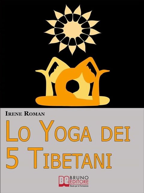 Lo Yoga dei Cinque Tibetani. Come Ottimizzare il Tuo Stato Mentale, Emotivo, Energetico e Fisico Grazie ai Cinque Riti Tibetani. (Ebook Italiano - Anteprima Gratis)(Kobo/電子書)