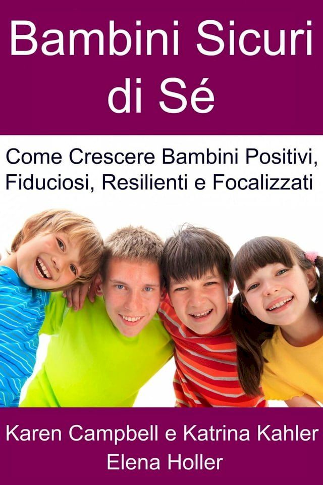  Bambini Sicuri di Sé - Come Crescere Bambini Positivi, Fiduciosi, Resilienti e Focalizzati(Kobo/電子書)