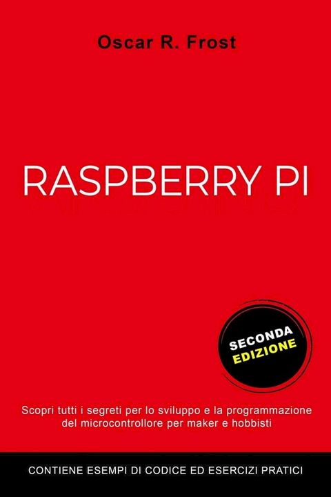 Raspberry Pi: Scopri Tutti i Segreti per lo Sviluppo e Programmazione del Micro Computer per Maker e Hobbisti. Contiene Esempi di Codice ed Esercizi Pratici(Kobo/電子書)