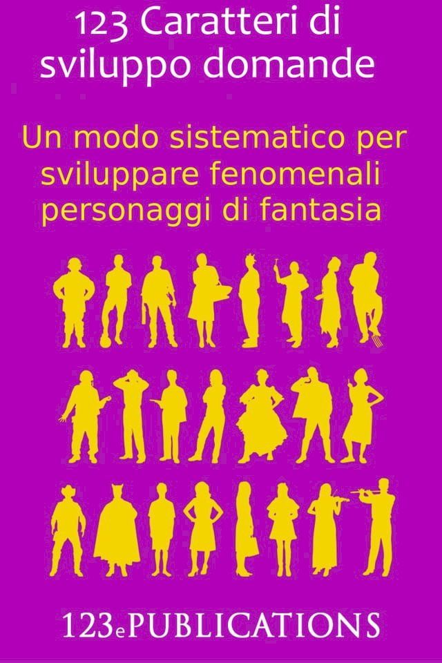  123 Caratteri di sviluppo domande: Un modo sistematico per sviluppare fenomenali personaggi di fantasia(Kobo/電子書)