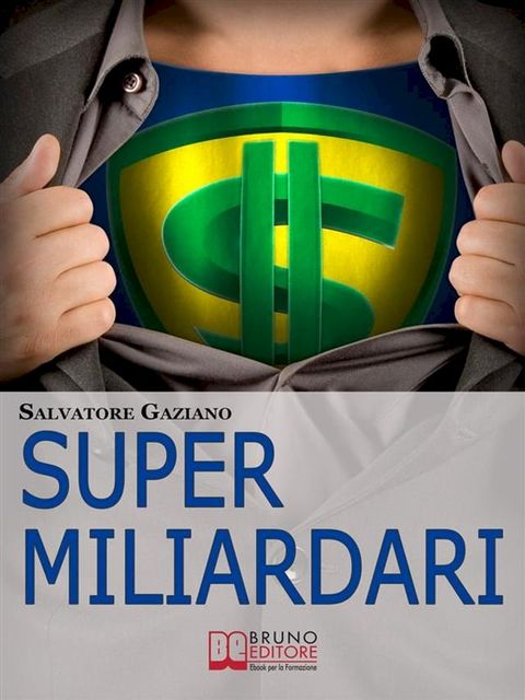 Super miliardari. Da Steve Jobs a Mark Zuckerberg, Vita, Morte, Miracoli, Storie e Segreti degli Uomini pi&ugrave; Ricchi del Mondo. (Ebook Italiano - Anteprima Gratis)(Kobo/電子書)