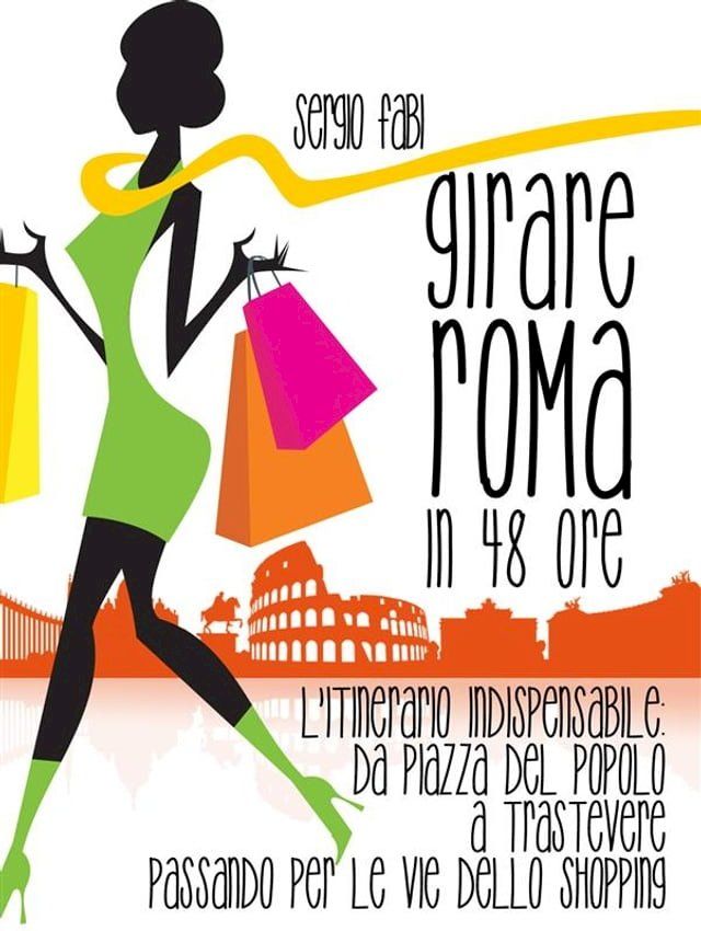  Girare Roma in 48 ore. L'itinerario indispensabile : da Piazza del Popolo a Trastevere passando per le vie dello shopping(Kobo/電子書)