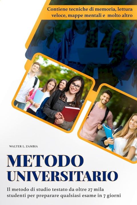 Metodo Universitario: Il Metodo di Studio Testato da Oltre 27 Mila Studenti per Preparare Qualsiasi Esame in 7 Giorni. Contiene Tecniche di Memoria, Mappe Mentali, Lettura Veloce e Molto Altro.(Kobo/電子書)