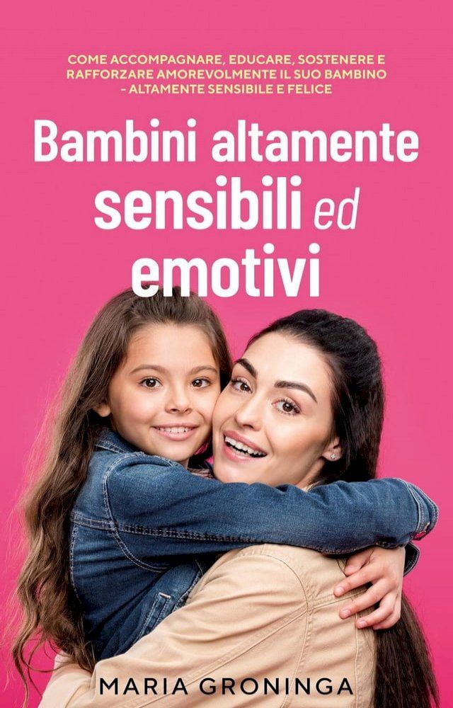  Bambini altamente sensibili ed emotivi: Come accompagnare, educare, sostenere e rafforzare amorevolmente il suo bambino - Altamente sensibile e felice(Kobo/電子書)