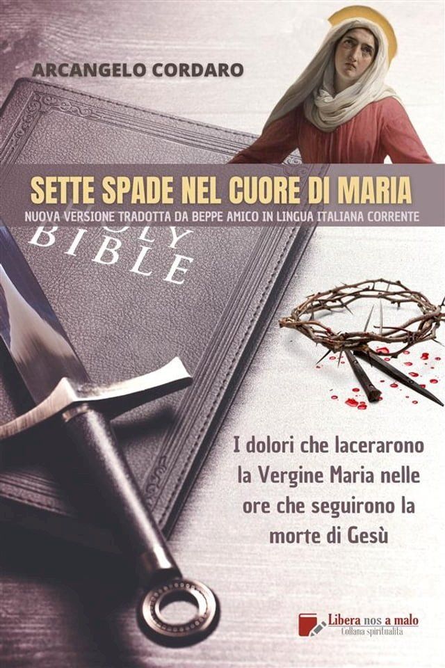  Sette spade nel cuore di Maria - I dolori che lacerarono la Vergine Maria nelle ore che seguirono la morte di Gesù (tradotto)(Kobo/電子書)