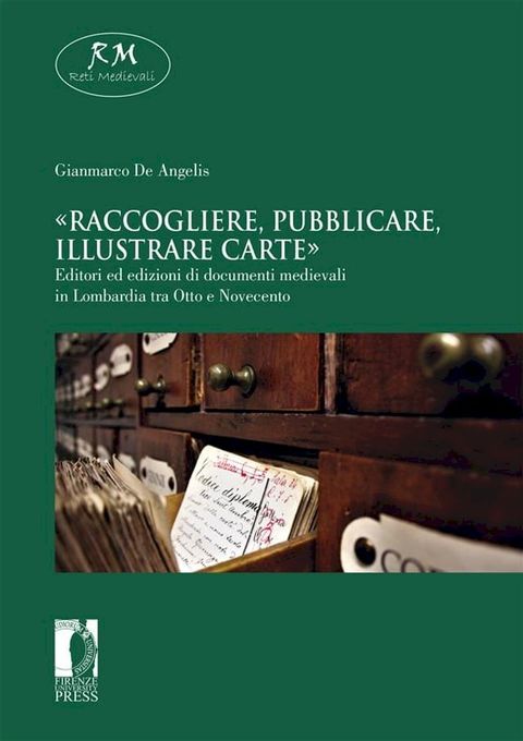 &laquo;Raccogliere, pubblicare, illustrare carte&raquo;. Editori ed edizioni di documenti medievali in Lombardia tra Otto e Novecento(Kobo/電子書)