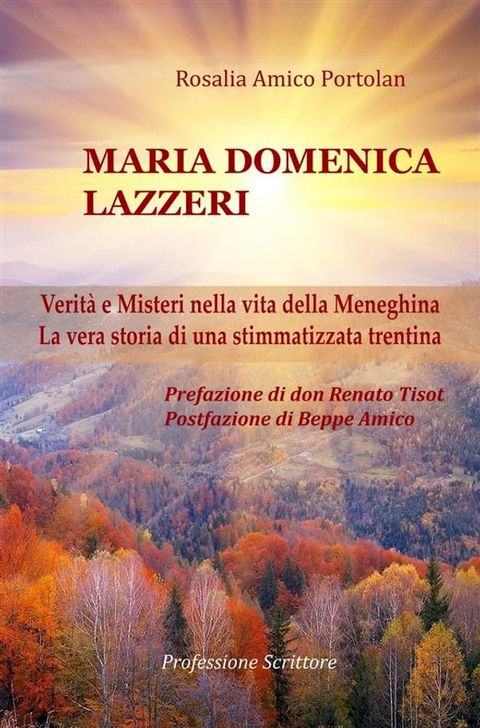 Maria Domenica Lazzeri - Verit&agrave; e Misteri nella vita della Meneghina - La vera storia di una stimmatizzata trentina - Prefazione di don Renato Tisot - Postfazione di Beppe Amico(Kobo/電子書)