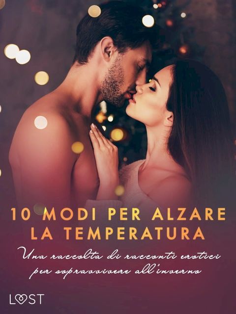 10 modi per alzare la temperatura. Una raccolta di racconti erotici per sopravvivere all'inverno(Kobo/電子書)