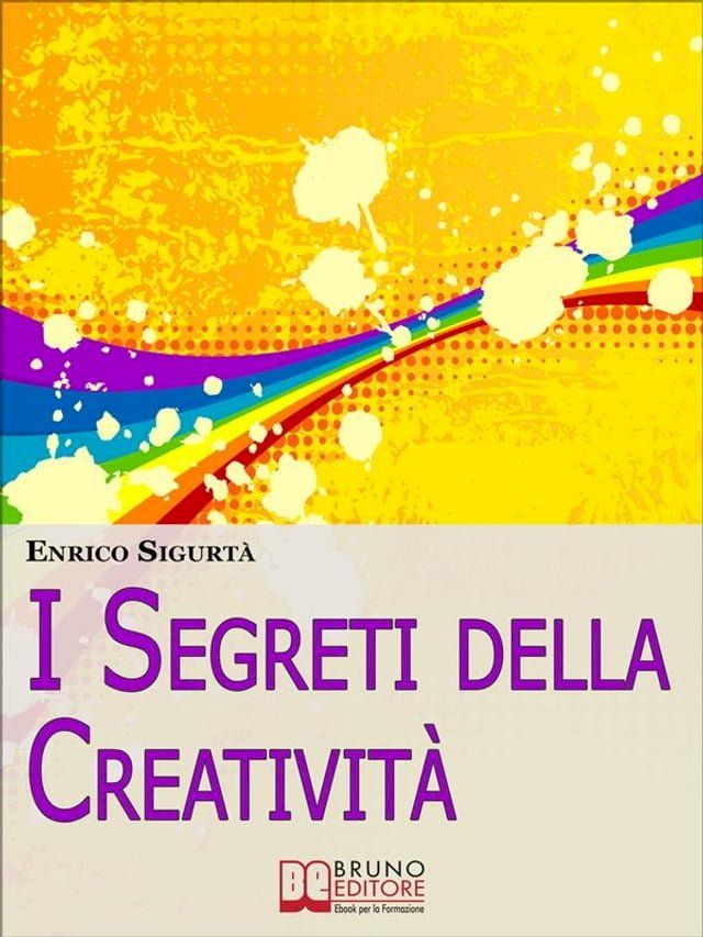  I Segreti della Creatività. Come Far Emergere il Creativo che c'è in Te Migliorando la Tua Vita. (Ebook Italiano - Anteprima Gratis)(Kobo/電子書)