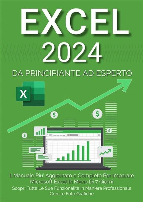 Excel: Il Manuale Pi&ugrave; Aggiornato e Completo Per Imparare Microsoft Excel in Meno di 7 Giorni. Scopri Tutte Le Sue Funzionalit&agrave; in Maniera Professionale Con le Foto Grafiche(Kobo/電子書)