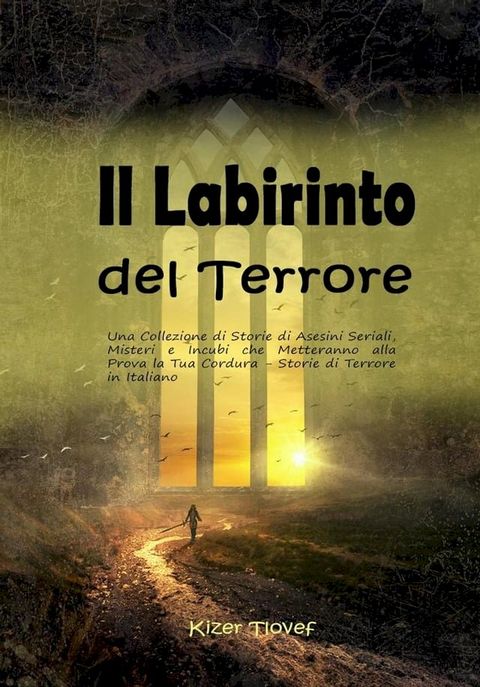 Il Labirinto del Terrore: Una Collezione di Storie di Asesini Seriali, Misteri e Incubi che Metteranno alla Prova la Tua Cordura - Storie di Terrore in Italiano(Kobo/電子書)
