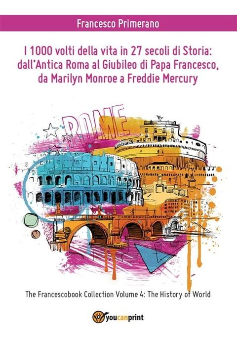 I 1000 volti della vita in 27 secoli di storia: dall'antica Roma al Giubileo di Papa Francesco, da Marilyn Monroe a Freddie Mercury(Kobo/電子書)