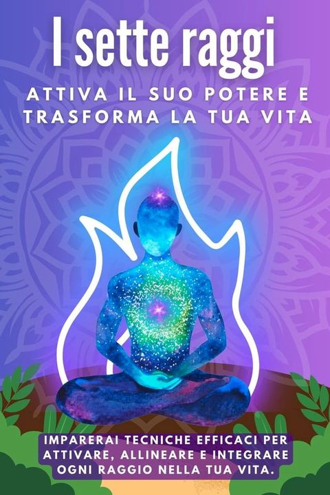 I Sette Raggi. Attiva il suo potere e trasforma la tua vita(Kobo/電子書)