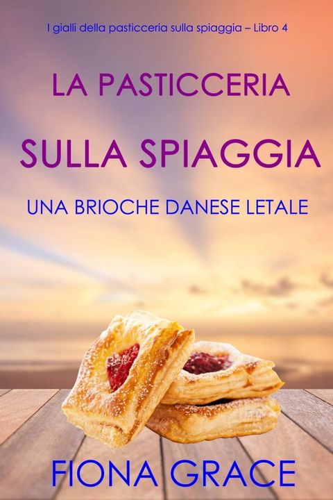 La pasticceria sulla spiaggia: Una brioche danese letale (I gialli della pasticceria sulla spiaggia – Libro 4)(Kobo/電子書)