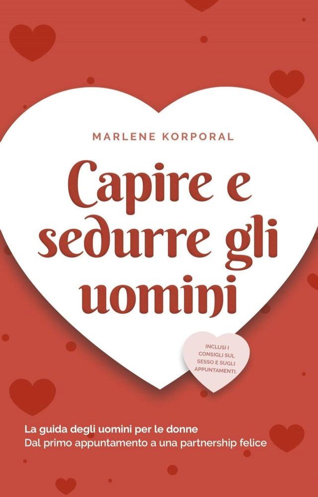  Capire e sedurre gli uomini La guida degli uomini per le donne Dal primo appuntamento a una partnership felice - inclusi i consigli sul sesso e sugli appuntamenti.(Kobo/電子書)