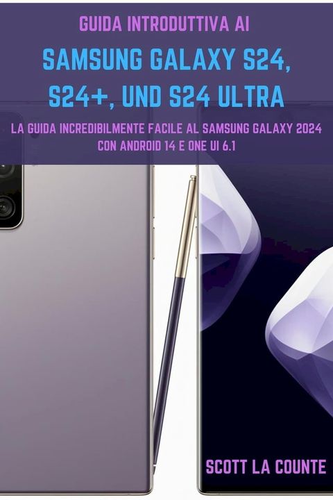 Guida Introduttiva Ai Samsung Galaxy S24, S24+ E S24 Ultra: La Guida Incredibilmente Facile Al Samsung Galaxy 2024 Con Android 14 E One UI 6.1(Kobo/電子書)