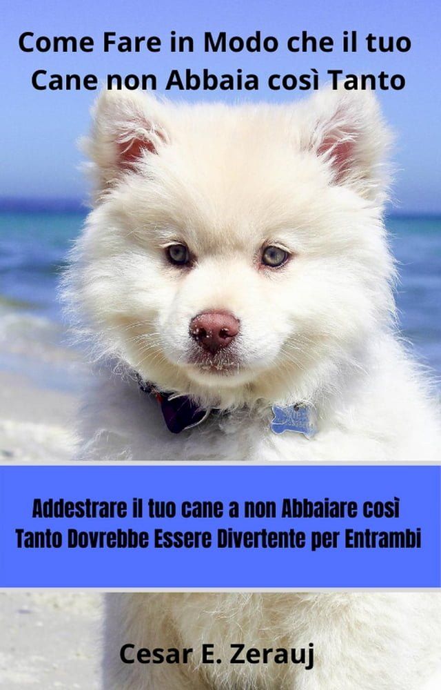  Come Fare in Modo che il tuo Cane non Abbaia cos&igrave; Tanto Addestrare il tuo cane a non Abbaiare cos&igrave; Tanto Dovrebbe Essere Divertente per Entrambi(Kobo/電子書)