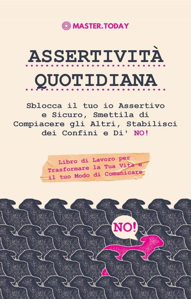  Assertività Quotidiana: Sblocca il tuo io Assertivo e Sicuro, Smettila di Compiacere gli Altri, Stabilisci dei Confini e Di' NO! Libro di Lavoro per Trasformare la Tua Vita e il tuo Modo di Comunicare(Kobo/電子書)