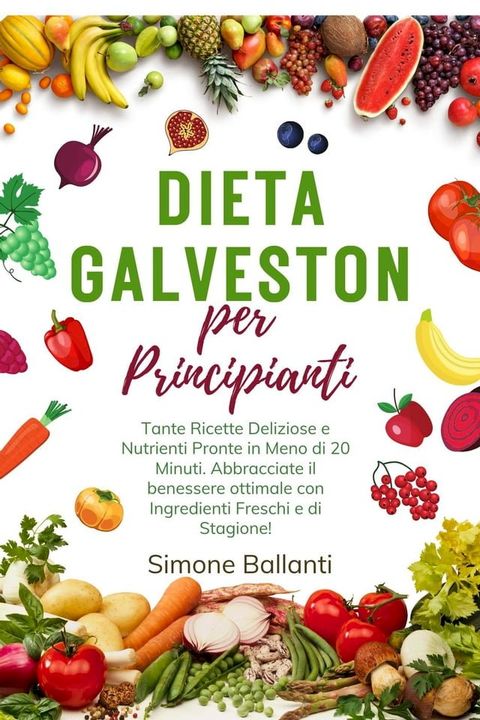 Dieta Galveston per Principianti: Tante Ricette Deliziose e Nutrienti Pronte in Meno di 20 Minuti. Abbracciate il benessere ottimale con Ingredienti Freschi e di Stagione!(Kobo/電子書)