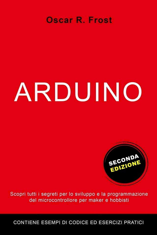  Arduino: Scopri Tutti i Segreti per lo Sviluppo e la Programmazione del Microcontrollore per Maker e Hobbisti. Contiene Esempi di Codice ed Esercizi Pratici.(Kobo/電子書)