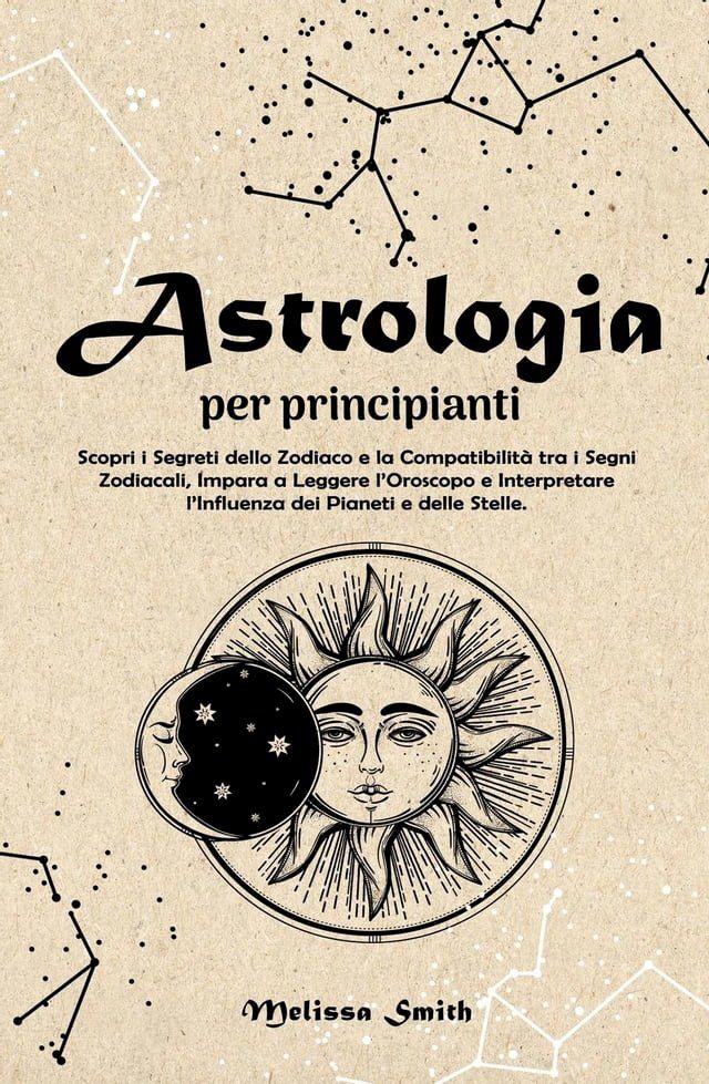  Astrologia per Principianti: Scopri i Segreti dello Zodiaco e la Compatibilit&agrave; tra i Segni Zodiacali, Impara a Leggere l’Oroscopo e Interpretare l’Influenza dei Pianeti e delle Stelle.(Kobo/電子書)