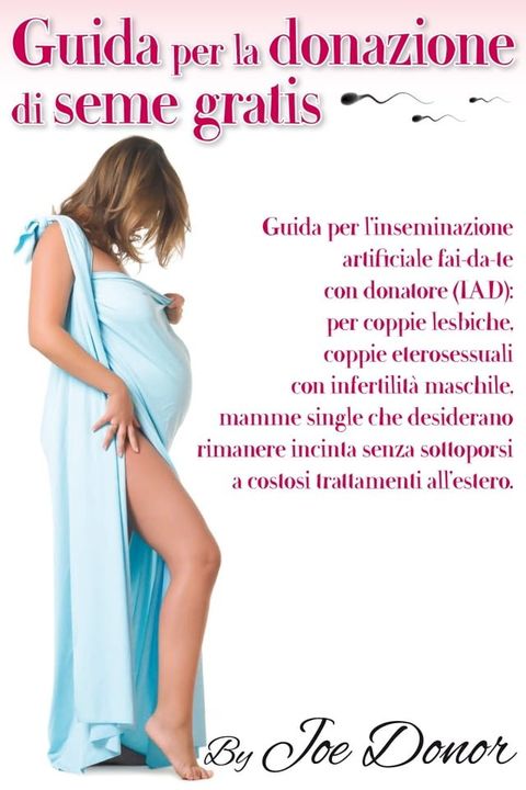 Guida per la donazione di seme gratis: Guida per l’inseminazione artificiale fai-da-te con donatore(Kobo/電子書)