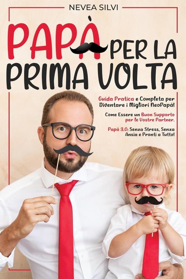  Papà Per la Prima Volta: Guida Pratica e Completa per Diventare i Migliori NeoPapà! Come Essere un Buon Supporto per le Vostre Partner. Papà 3.0: Senza Stress, Senza Ansia e Pronti a Tutto!(Kobo/電子書)