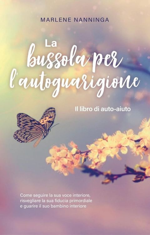 La bussola per l'autoguarigione - Il libro di auto-aiuto: Come seguire la sua voce interiore, risvegliare la sua fiducia primordiale e guarire il suo bambino interiore(Kobo/電子書)