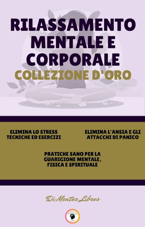 ELIMINA LO STRESS TECNICHE ED ESERCIZI - PRATICHE SANO PER LA GUARIGIONE MENTALE, FISICA E SPIRITUALE - ELIMINA L'ANSIA E GLI ATTACCHI DI PANICO (3 LIBRI)(Kobo/電子書)