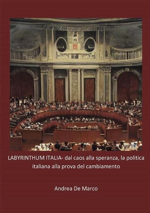 LABYRINTHUM ITALIA- dal caos alla speranza, la politica italiana alla prova del cambiamento(Kobo/電子書)