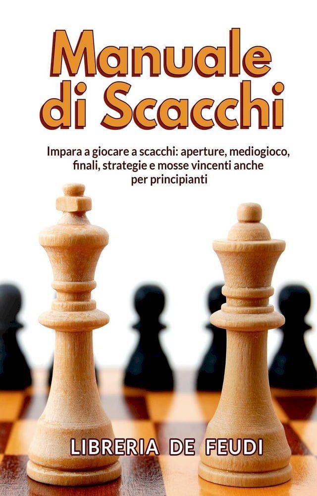  Manuale di Scacchi: Impara a giocare a scacchi: aperture, mediogioco, finale, strategie e mosse vincenti anche per principianti(Kobo/電子書)