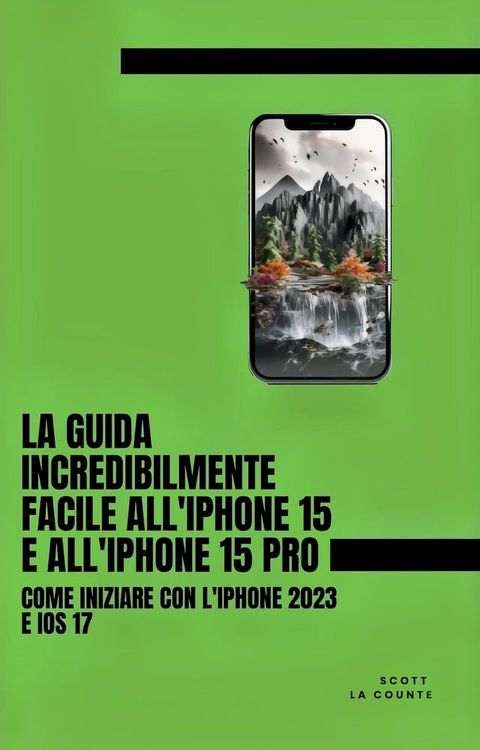 La Guida Incredibilmente Facile All'iPhone 15 E All'iPhone 15 Pro: Come Iniziare Con L'iPhon...