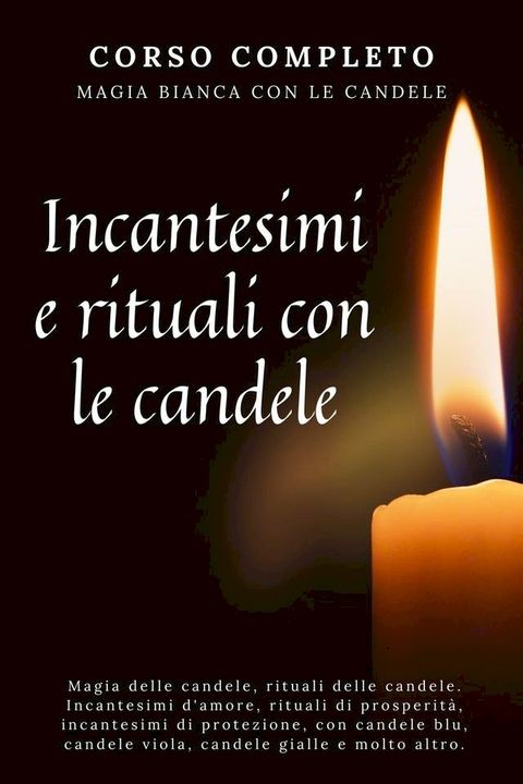 Corso completo. Magia bianca con le candele. Incantesimi e rituali con le candele(Kobo/電子書)