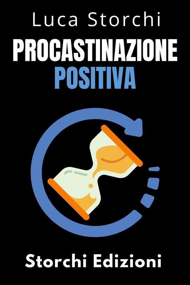  Procastinazione Positiva - Come Utilizzare Il Tempo A Proprio Vantaggio(Kobo/電子書)