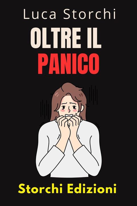 Oltre Il Panico - Impara Tecniche Efficaci Per Affrontare La Paura E L'ansia(Kobo/電子書)