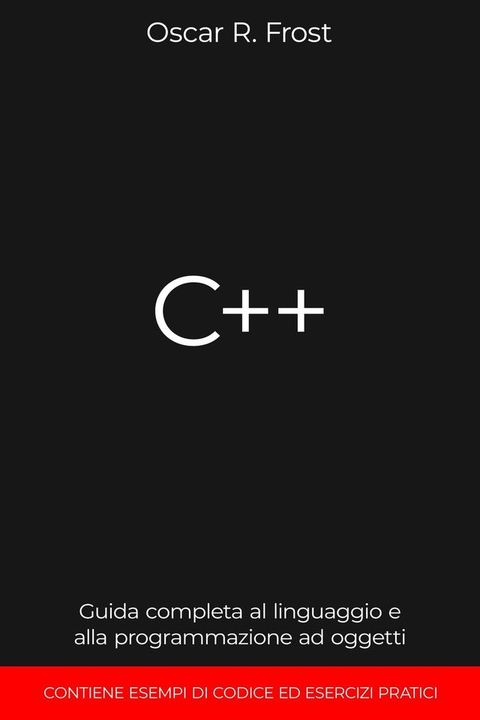 C++: Guida Completa al Linguaggio e alla Programmazione ad Oggetti. Contiene Esempi di Codice ed Esercizi Pratici(Kobo/電子書)