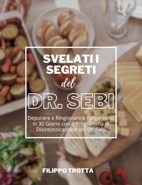 Svelati i Segreti Alcalini del Dr. Sebi: Depurare e Ringiovanire l'organismo in 30 Giorni con il Programma di Disintossicazione del Dr. Sebi(Kobo/電子書)