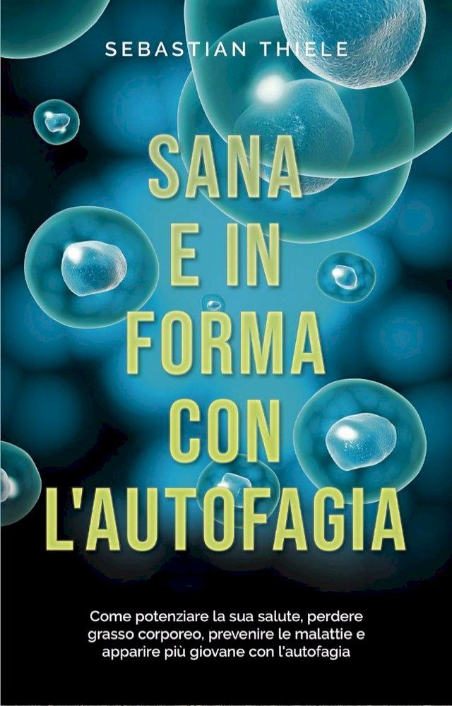  Sana e in forma con l'autofagia: Come potenziare la sua salute, perdere grasso corporeo, prevenire le malattie e apparire più giovane con l'autofagia(Kobo/電子書)