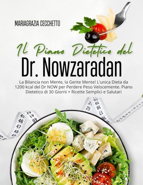 Il Piano Dietetico del Dr. Nowzaradan: La Bilancia non Mente, la Gente Mente! L'unica Dieta da 1200 kcal del Dr NOW per Perdere Peso Velocemente. Piano Dietetico di 30 Giorni(Kobo/電子書)