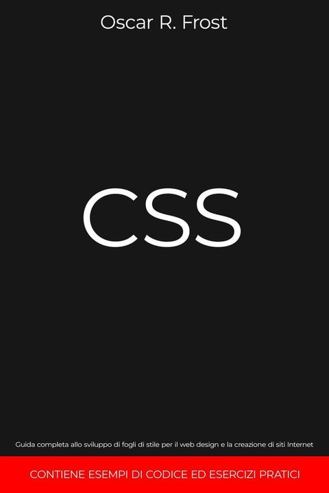 CSS: Guida Completa allo Sviluppo di Fogli di Stile per Web Design e la Creazione di Siti Internet. Contiene Esempi di Codice ed Esercizi Pratici(Kobo/電子書)