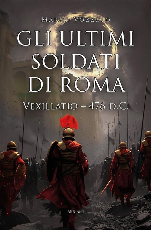 Gli ultimi soldati di Roma: Vexillatio 476 d.C.(Kobo/電子書)