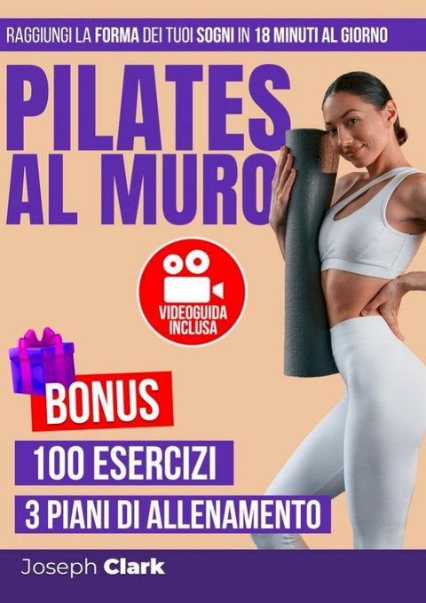 Pilates al Muro: 100 Esercizi Illustrati con Foto e Video per Eliminare la Cellulite, Perdere Grasso e Raggiungere la Forma dei Tuoi Sogni in 18 Minuti al Giorno  VIDEOGUIDA: Allenati con Me(Kobo/電子書)