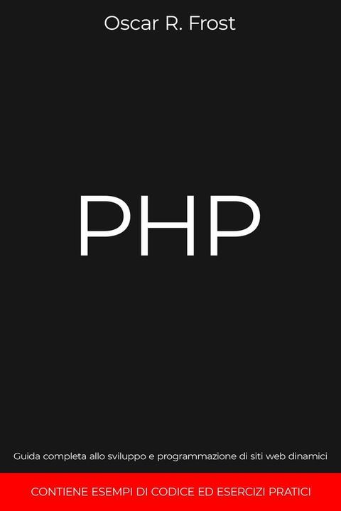 PHP: Guida Completa allo Sviluppo e Programmazione di Siti Web Dinamici. Contiene Esempi di Codice ed Esercizi Pratici.(Kobo/電子書)