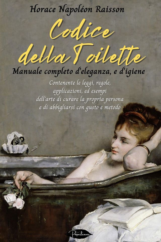  Codice della toilette. Manuale completo d’eleganza, e d’igiene(Kobo/電子書)