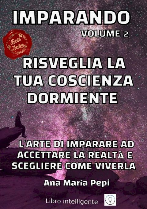 Imparando Volume 2: Risveglia la tua Coscienza Dormiente. L'Arte di Imparare ad Accettare la Realt&agrave; E Scegliere Come Viverla(Kobo/電子書)